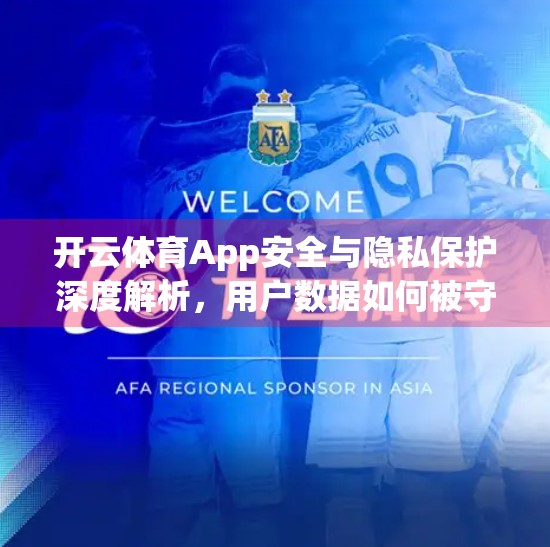 开云体育App安全与隐私保护深度解析，用户数据如何被守护？