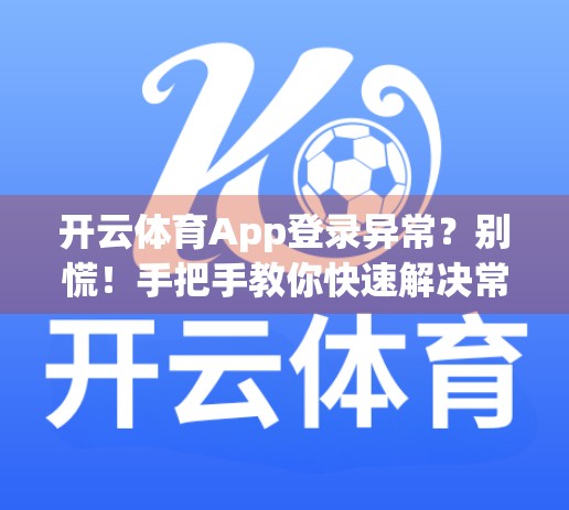 开云体育App登录异常？别慌！手把手教你快速解决常见问题，畅享赛事不中断！