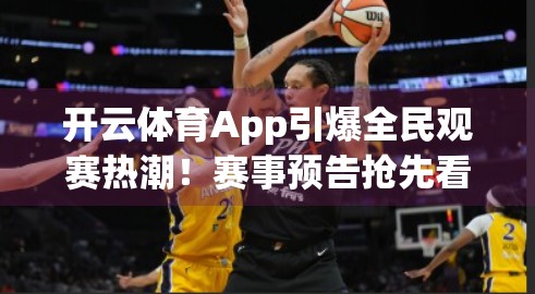 开云体育App引爆全民观赛热潮！赛事预告抢先看，打造你的专属运动宇宙！