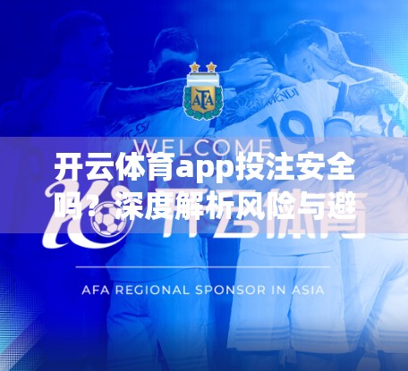 开云体育app投注安全吗？深度解析风险与避坑指南，保护你的每一分投入！