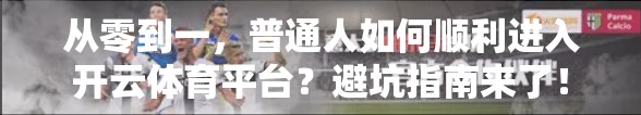 从零到一，普通人如何顺利进入开云体育平台？避坑指南来了！