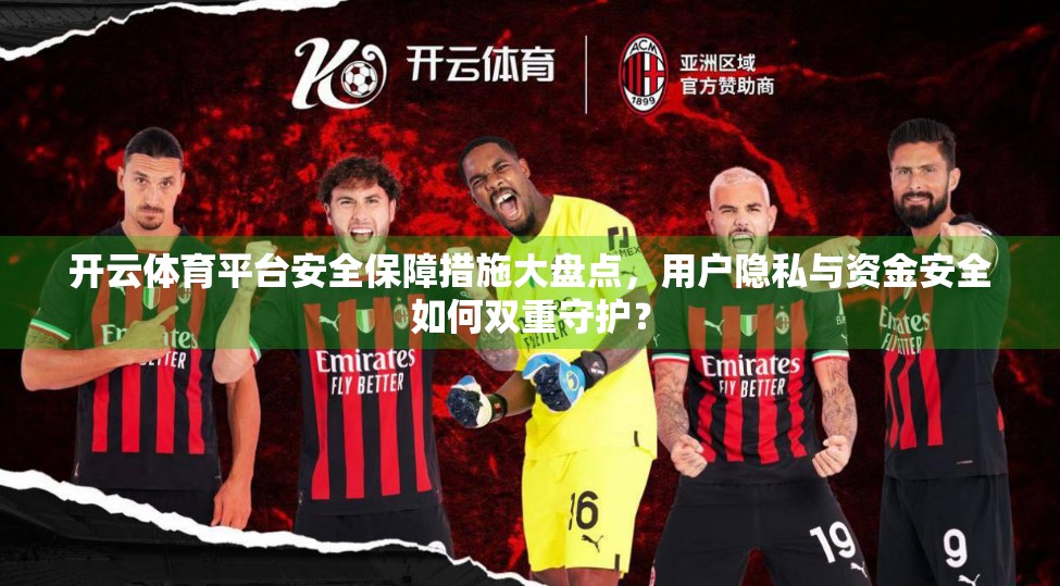 开云体育平台安全保障措施大盘点，用户隐私与资金安全如何双重守护？