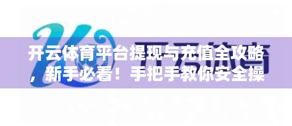 开云体育平台提现与充值全攻略，新手必看！手把手教你安全操作不踩坑！