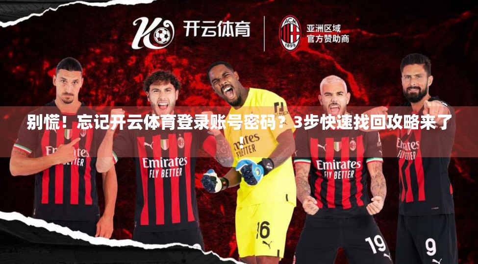 别慌！忘记开云体育登录账号密码？3步快速找回攻略来了！