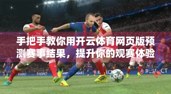 手把手教你用开云体育网页版预测赛事结果，提升你的观赛体验与投注智慧！