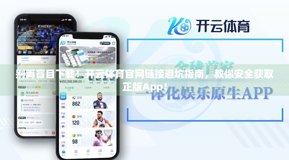 别再盲目下载！开云体育官网链接避坑指南，教你安全获取正版App！