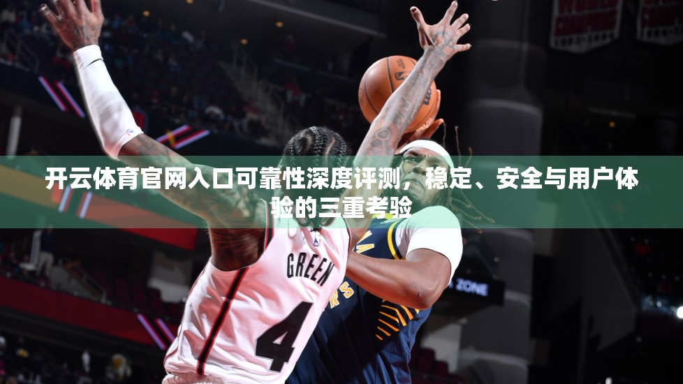 开云体育官网入口可靠性深度评测，稳定、安全与用户体验的三重考验