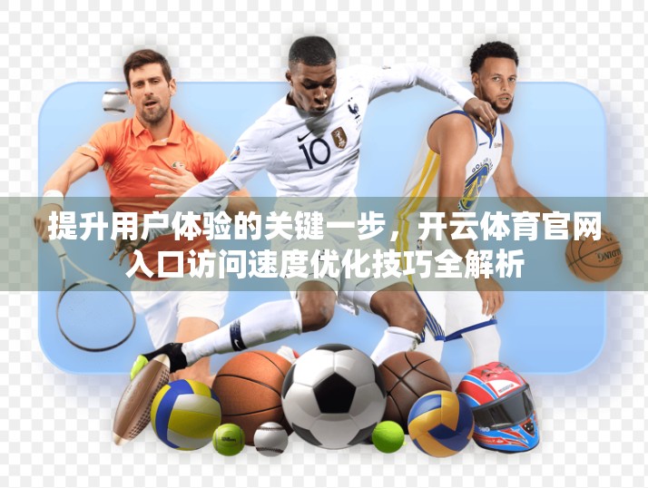提升用户体验的关键一步，开云体育官网入口访问速度优化技巧全解析