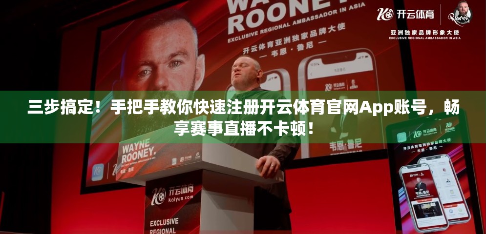 三步搞定！手把手教你快速注册开云体育官网App账号，畅享赛事直播不卡顿！