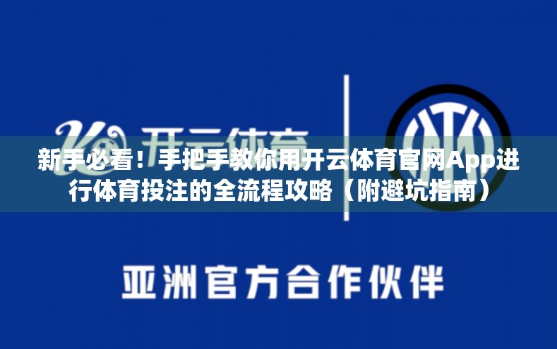 新手必看！手把手教你用开云体育官网App进行体育投注的全流程攻略（附避坑指南）