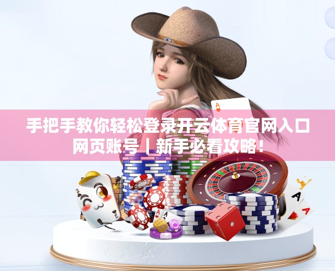 手把手教你轻松登录开云体育官网入口网页账号｜新手必看攻略！