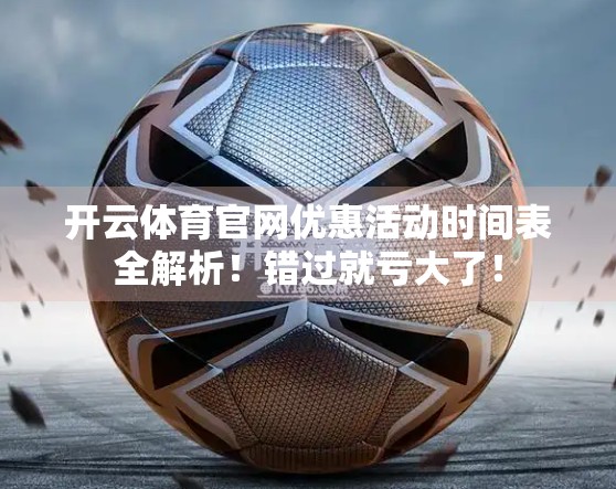 开云体育官网优惠活动时间表全解析！错过就亏大了！