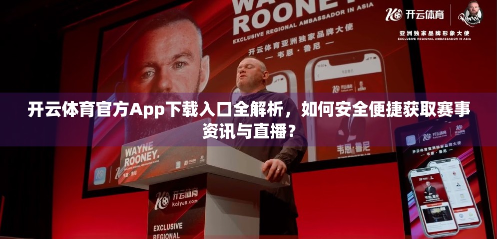 开云体育官方App下载入口全解析，如何安全便捷获取赛事资讯与直播？