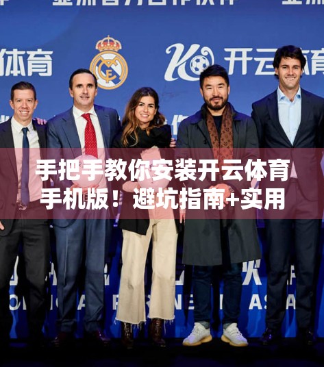 手把手教你安装开云体育手机版！避坑指南+实用技巧全解析