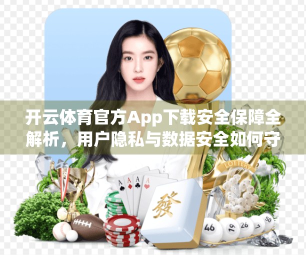 开云体育官方App下载安全保障全解析，用户隐私与数据安全如何守护？