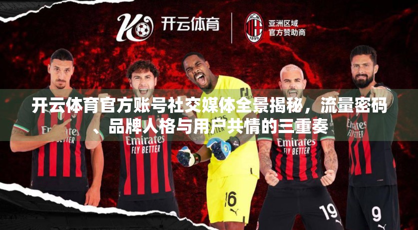开云体育官方账号社交媒体全景揭秘，流量密码、品牌人格与用户共情的三重奏