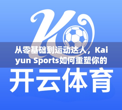 从零基础到运动达人，Kaiyun Sports如何重塑你的健身人生？