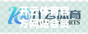 开云体育官方网站会员权益全解析，不只是看球，更是懂球人的专属舞台！