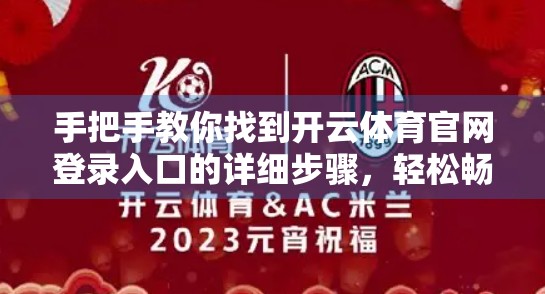 手把手教你找到开云体育官网登录入口的详细步骤，轻松畅享运动乐趣！