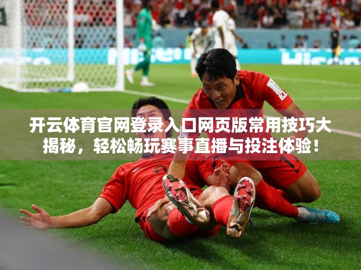 开云体育官网登录入口网页版常用技巧大揭秘，轻松畅玩赛事直播与投注体验！