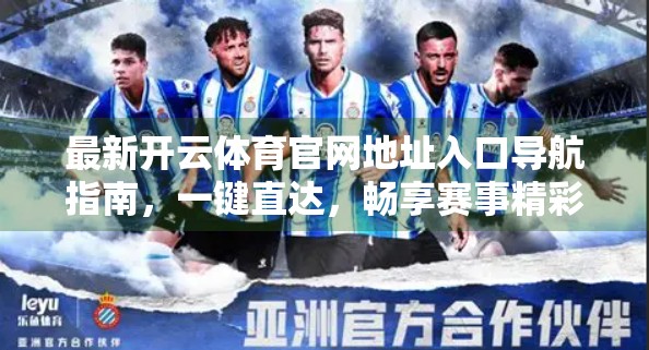 最新开云体育官网地址入口导航指南，一键直达，畅享赛事精彩！