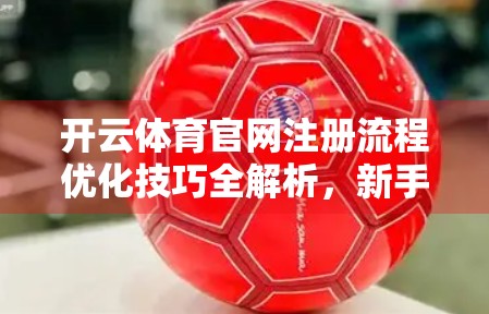 开云体育官网注册流程优化技巧全解析，新手也能秒变老手的5大秘籍！