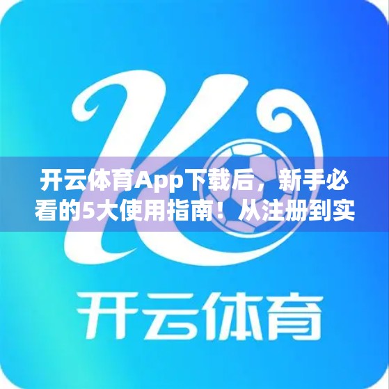 开云体育App下载后，新手必看的5大使用指南！从注册到实战全解析！