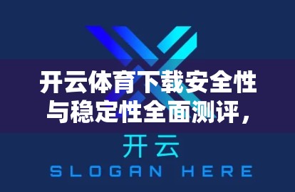 开云体育下载安全性与稳定性全面测评，值得信赖的体育平台吗？
