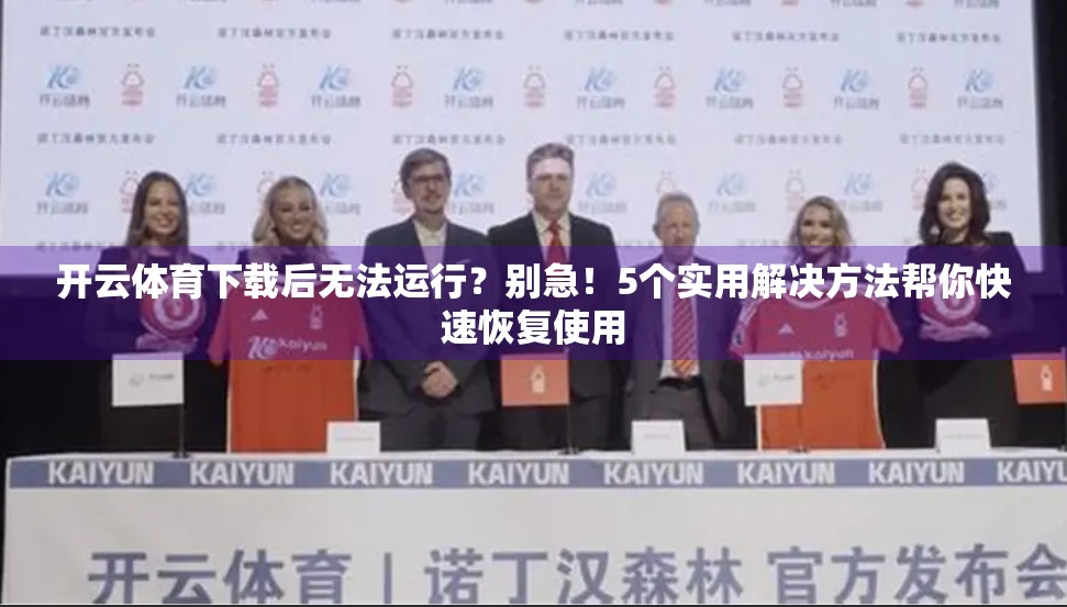 开云体育下载后无法运行？别急！5个实用解决方法帮你快速恢复使用