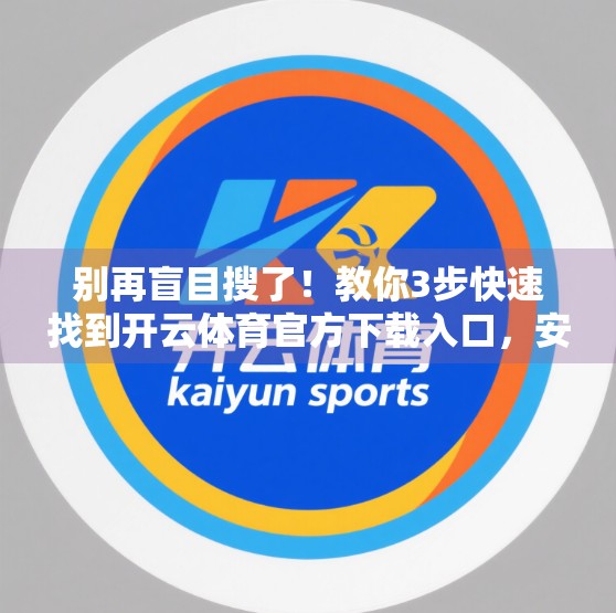 别再盲目搜了！教你3步快速找到开云体育官方下载入口，安全又高效！