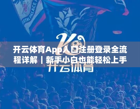 开云体育App入口注册登录全流程详解｜新手小白也能轻松上手！