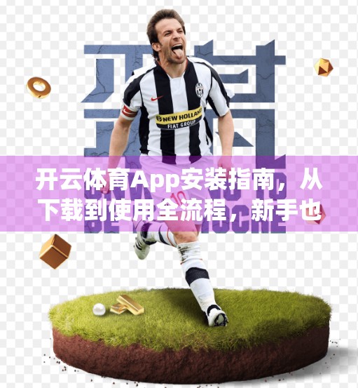 开云体育App安装指南，从下载到使用全流程，新手也能轻松上手！