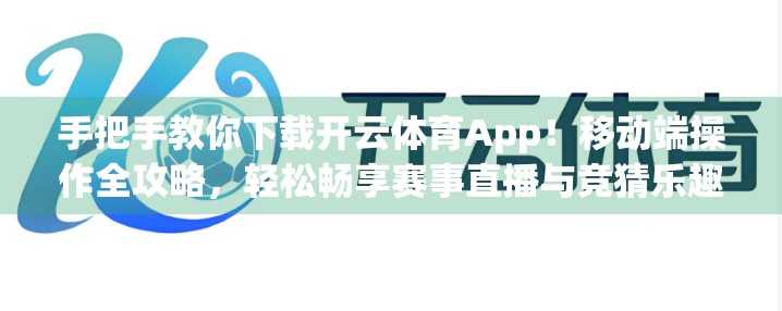 手把手教你下载开云体育App！移动端操作全攻略，轻松畅享赛事直播与竞猜乐趣！