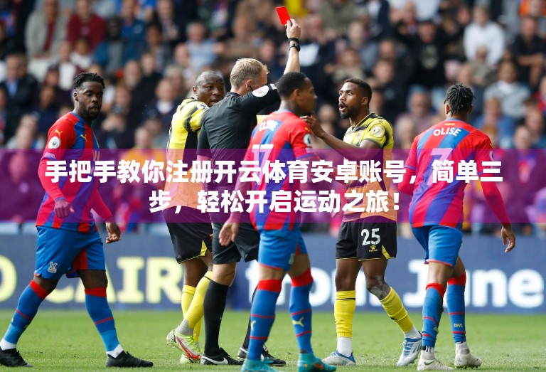 手把手教你注册开云体育安卓账号，简单三步，轻松开启运动之旅！