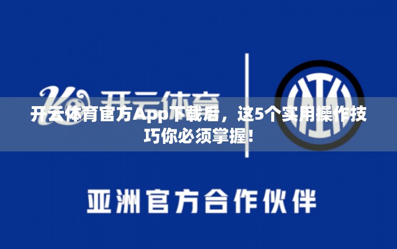 开云体育官方App下载后，这5个实用操作技巧你必须掌握！