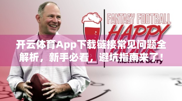 开云体育App下载链接常见问题全解析，新手必看，避坑指南来了！