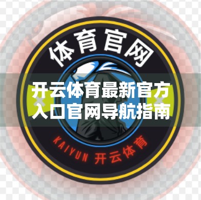 开云体育最新官方入口官网导航指南，轻松找到正品平台，畅享赛事直播与竞猜体验！