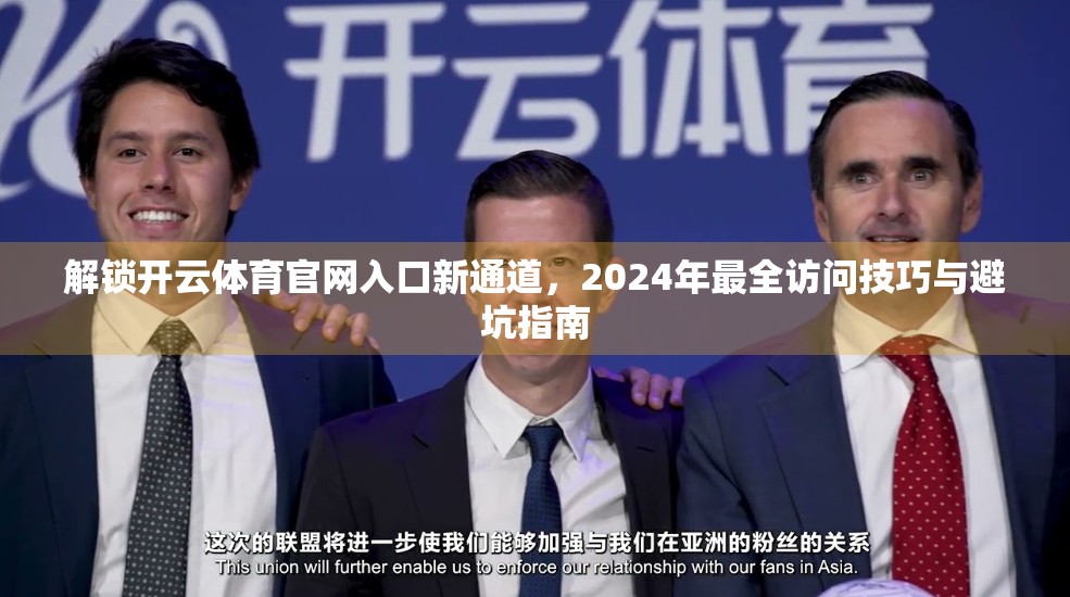 解锁开云体育官网入口新通道，2024年最全访问技巧与避坑指南