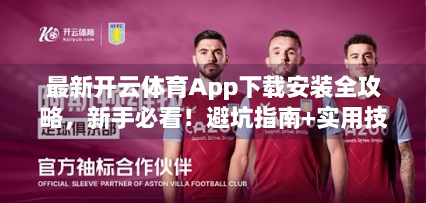 最新开云体育App下载安装全攻略，新手必看！避坑指南+实用技巧大揭秘！