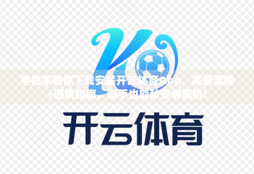 手把手教你下载安装开云体育App，完整流程+避坑指南，新手也能秒变老司机！