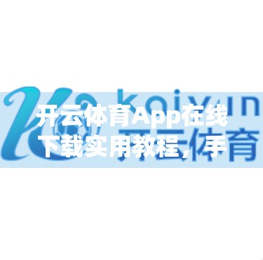 开云体育App在线下载实用教程，手把手教你轻松安装、畅享运动乐趣！