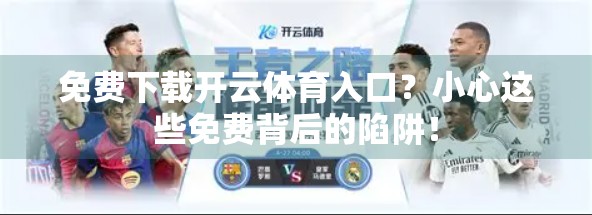 免费下载开云体育入口？小心这些免费背后的陷阱！