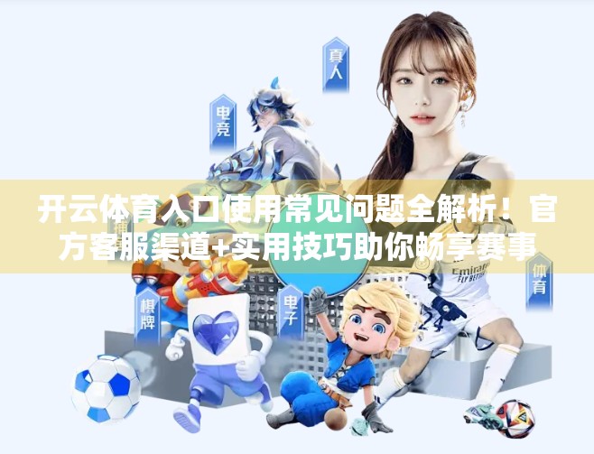 开云体育入口使用常见问题全解析！官方客服渠道+实用技巧助你畅享赛事体验
