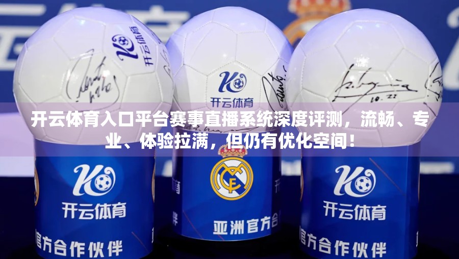 开云体育入口平台赛事直播系统深度评测，流畅、专业、体验拉满，但仍有优化空间！