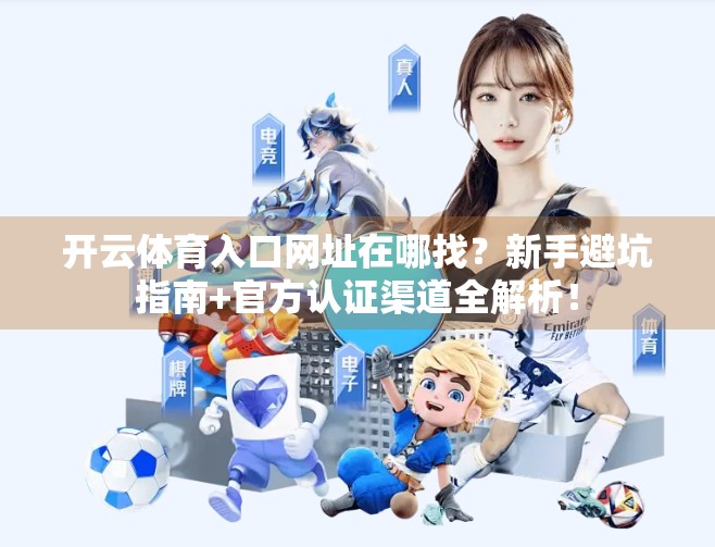 开云体育入口网址在哪找？新手避坑指南+官方认证渠道全解析！