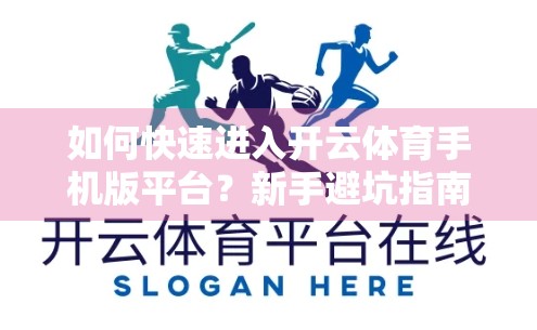 如何快速进入开云体育手机版平台？新手避坑指南来了！