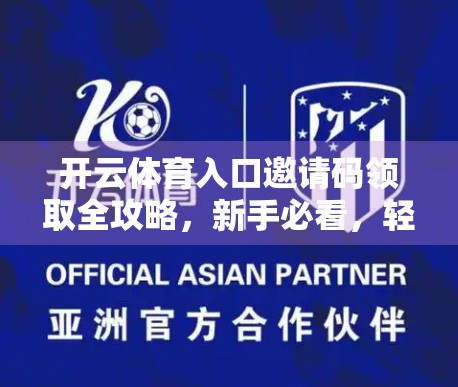 开云体育入口邀请码领取全攻略，新手必看，轻松解锁顶级体育平台！