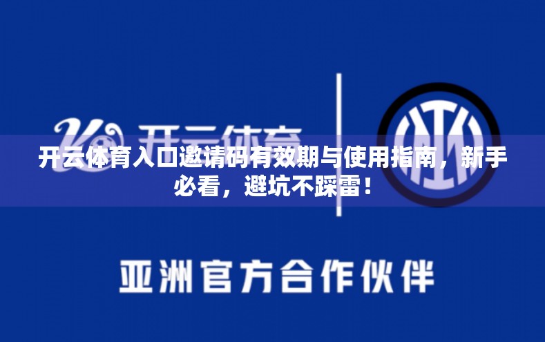 开云体育入口邀请码有效期与使用指南，新手必看，避坑不踩雷！