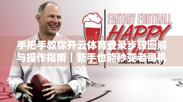 手把手教你开云体育登录步骤图解与操作指南｜新手也能秒变老司机！