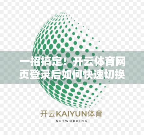 一招搞定！开云体育网页登录后如何快速切换账户？超实用技巧全解析！